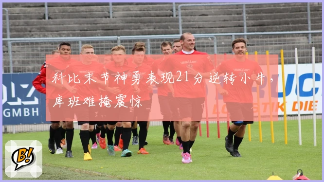 科比末节神勇表现21分逆转小牛,库班难掩震惊
