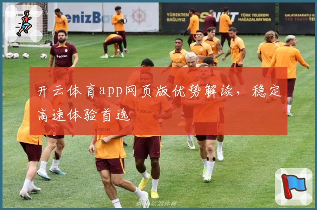 开云体育app网页版优势解读，稳定高速体验首选