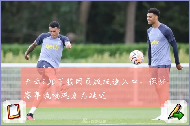开云app下载网页版极速入口，保证赛事流畅观看无延迟